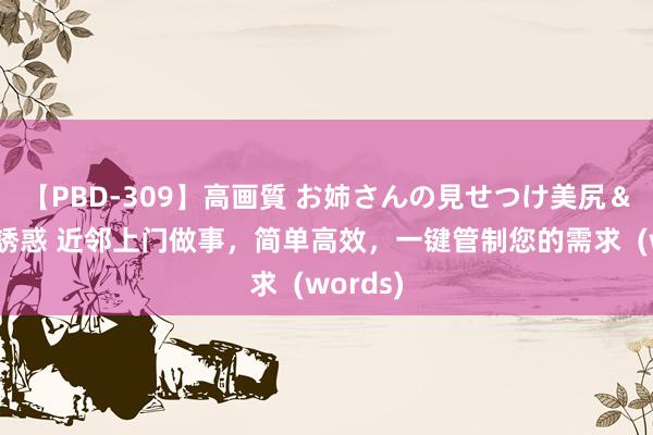 【PBD-309】高画質 お姉さんの見せつけ美尻＆美脚の誘惑 近邻上门做事，简单高效，一键管制您的需求  (words)