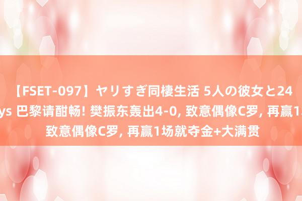 【FSET-097】ヤリすぎ同棲生活 5人の彼女と24時間セックスdays 巴黎请酣畅! 樊振东轰出4-0, 致意偶像C罗, 再赢1场就夺金+大满贯