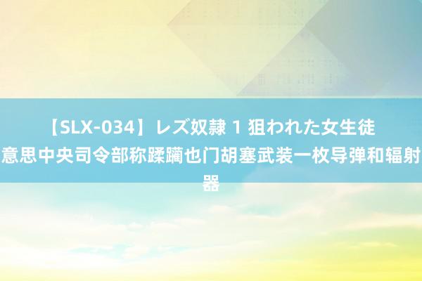 【SLX-034】レズ奴隷 1 狙われた女生徒 好意思中央司令部称蹂躏也门胡塞武装一枚导弹和辐射器